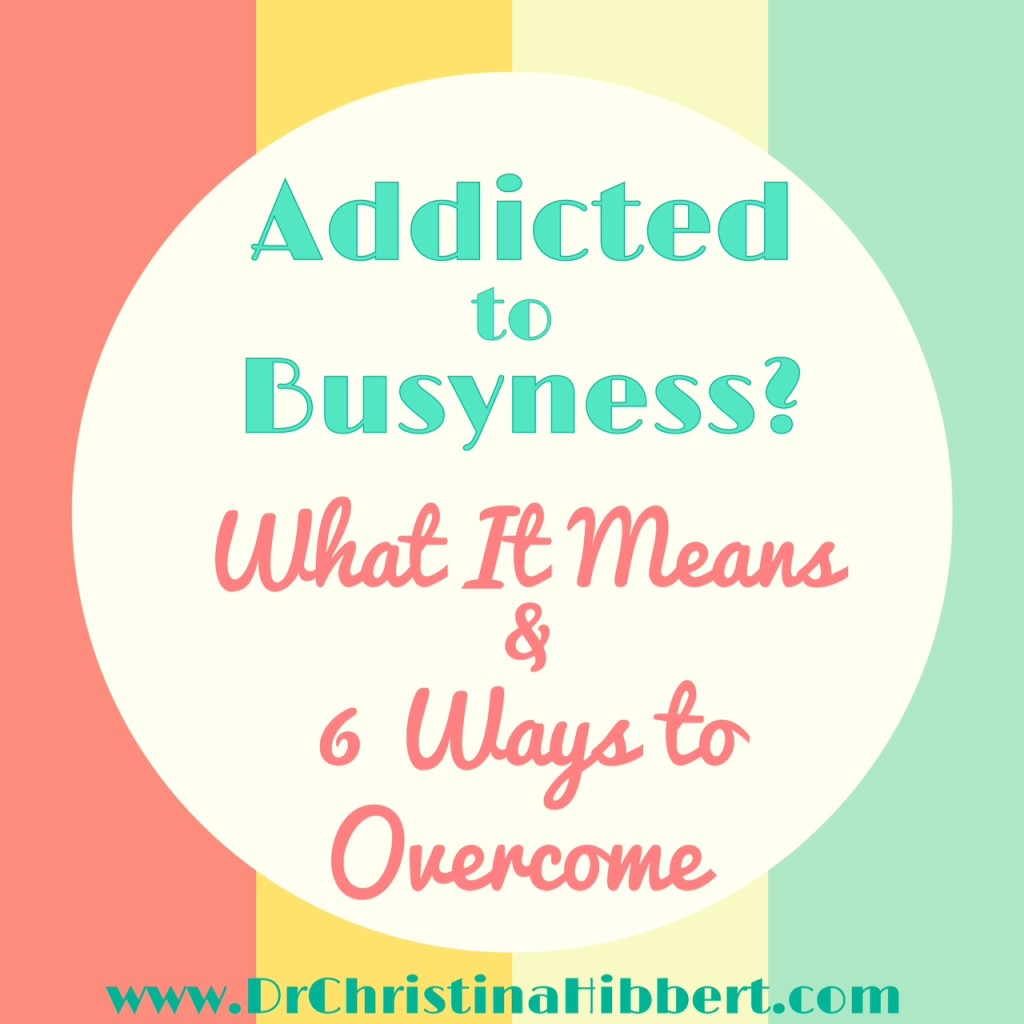 Addicted To Busyness What It Means 6 Steps To Overcome Dr 